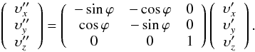 \appendix \setcounter{section}{1} \begin{eqnarray} \label{T1}\left( \begin{array}{c} \upsilon_x'' \\ \upsilon_y'' \\ \upsilon_z'' \\ \end{array} \right)=\left( \begin{array}{ccc} -\sin\varphi & -\cos\varphi & 0\\ \cos\varphi & -\sin\varphi & 0\\ 0 & 0 & 1 \end{array} \right)\left( \begin{array}{c} \upsilon_x' \\ \upsilon_y' \\ \upsilon_z' \\ \end{array} \right). \end{eqnarray}