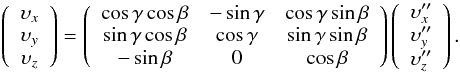 \appendix \setcounter{section}{1} \begin{eqnarray} \label{T2}\left( \begin{array}{c} \upsilon_x \\ \upsilon_y \\ \upsilon_z \\ \end{array} \right)=\left( \begin{array}{ccc} \cos\gamma\cos\beta & -\sin\gamma & \cos\gamma\sin\beta \\ \sin\gamma\cos\beta & \cos\gamma & \sin\gamma\sin\beta \\ -\sin\beta & 0 & \cos\beta \end{array} \right)\left( \begin{array}{c} \upsilon_x'' \\ \upsilon_y'' \\ \upsilon_z'' \\ \end{array} \right). \end{eqnarray}