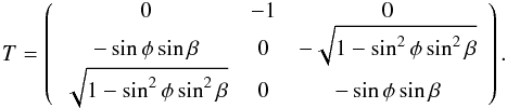 \appendix \setcounter{section}{1} \begin{eqnarray} T =\left( \begin{array}{ccc} 0 & -1 & 0\\ -\sin\phi\sin\beta & 0 & -\sqrt{1-\sin^2\phi\sin^2\beta} \\ \sqrt{1-\sin^2\phi\sin^2\beta} & 0 & -\sin\phi\sin\beta \end{array} \right). \end{eqnarray}