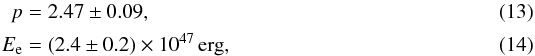 \begin{eqnarray} p &=& 2.47 \pm 0.09, \\ E_{\mathrm{e}} &=& (2.4 \pm 0.2) \times 10^{47} \, \mathrm{erg}, \end{eqnarray}