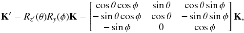 \begin{equation} \label{eq_rot} \vec{K^\prime} = R_{z^\prime}(\theta)R_{y}(\phi)\vec{K} = \begin{bmatrix} \cos\theta \cos\phi & \sin\theta & \cos\theta \sin\phi \\ -\sin\theta \cos\phi & \cos\theta & -\sin\theta \sin\phi \\ -\sin\phi & 0 & \cos\phi \end{bmatrix} \vec{K}, \end{equation}