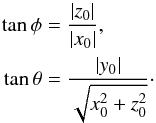 \begin{eqnarray} \label{eq_angles} \tan\phi &= &\frac{\lvert z_0 \rvert}{\lvert x_0 \rvert}, \nonumber \\ \tan\theta &=& \frac{\lvert y_0 \rvert}{\sqrt{x_0^2 + z_0^2}}\cdot \end{eqnarray}