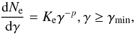 \begin{equation} \frac{{\rm d}N_\mathrm{e}}{{\rm d}\gamma} = K_\mathrm{e} \gamma^{-p}, \gamma\geq\gamma_{\mathrm{min}}, \end{equation}