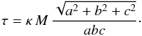 \begin{equation} \tau = \kappa\,M\,\frac{\sqrt{a^2+b^2+c^2}}{abc}\cdot \end{equation}