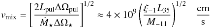 \begin{eqnarray} v_{\rm mix} = \left[{{2L_{\rm pul}\Delta\Omega_{\rm pul}}\over{{\dot M}_\star\Delta\Omega_{\star}}}\right]^{1/2}\approx 4\times 10^9\left({{\xi_{-1}L_{35}}\over{M_{-11}}}\right)^{1/2}~~~{\rm {{cm}\over{s}}} \label{eq1} \end{eqnarray}