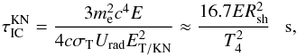 \begin{eqnarray} \tau_{\rm IC}^{\rm KN} = {{3m_{\rm e}^2c^4E}\over{4c\sigma_{\rm T}U_{\rm rad}E_{\rm T/KN}^2}}\approx {{16.7ER_{\rm sh}^2}\over{T_4^2}}~~~{\rm s}, \label{eq11} \end{eqnarray}