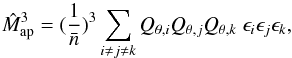 \appendix \setcounter{section}{1} \begin{equation} \label{eq:Map3esti} \hat{M}_{\rm ap}^3 = \bra{\frac{1}{\bar{n}}}^3 \sum\limits_{i \ne j\ne k} Q_{\theta, i} Q_{\theta, j} Q_{\theta, k}\; \epsilon_i \epsilon_j \epsilon_k , \end{equation}