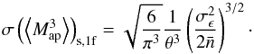 \appendix \setcounter{section}{1} \begin{equation} \sigma\br{\ba{M_{\rm ap}^3}}_{\rm s, 1\rm f} = \sqrt{\frac{6}{\pi^3}}\frac{1}{\theta^3} \br{\frac{\sigma_{\epsilon}^2}{2 \bar{n}}}^{3/2}\cdot \end{equation}