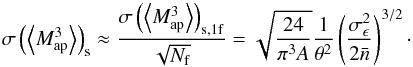 \appendix \setcounter{section}{1} \begin{equation} \label{eq:sigmap3shot} \sigma\br{\ba{M_{\rm ap}^3}}_{\rm s} \approx \frac{\sigma\br{\ba{M_{\rm ap}^3}}_{\rm s, 1\rm f}}{\sqrt{N_{\rm f}}} = \sqrt{\frac{24}{\pi^3 A}}\frac{1}{\theta^2} \br{\frac{\sigma_{\epsilon}^2}{2 \bar{n}}}^{3/2} \cdot \end{equation}