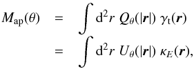 \begin{eqnarray} \label{eq:mapdef} M_{\rm ap}(\theta) &=& \int \dd^2 r \; Q_{\theta}(|\vek{r}|)\; \gamma_{\rm t}(\vek{r}) \nonumber\\[-1mm] &=&\int \dd^2 r \; U_{\theta}(|\vek{r}|)\; \kappa_E(\vek{r}) , \end{eqnarray}