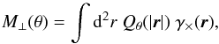 \begin{equation} M_{\perp}(\theta) = \int \dd^2 r \; Q_{\theta}(|\vek{r}|)\; \gamma_{\times}(\vek{r}), \end{equation}