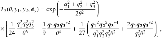\begin{eqnarray} \label{eq:T3} &&T_3(\theta,y_1,y_2,\phi_y) = \exp{\rund{-\frac{q_1^2+q_2^2+q_3^2}{2\theta^2}}} \;\nonumber\\ && \times \bb{\frac{1}{24}\frac{q_1^2 q_2^2 q_3^2}{\theta^6} - \frac{1}{9}\frac{\vek{q_1}\vek{q_2}\vek{q_3}^{*2}}{\theta^4} +\frac{1}{27}\br{\frac{\vek{q_1}^2\vek{q_2}^2\vek{q_3}^{*4}}{q_1^2 q_2^2 q_3^2 \theta^2} + \frac{2\vek{q_1}\vek{q_2}\vek{q_3}^{*2}}{q_3^2\theta^2} } } , \end{eqnarray}