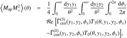\begin{eqnarray} \label{eq:EBB} \ba{M_{\rm ap} M_{\perp}^2}(\theta)& = & \frac{1}{4}\int_0^{\infty} \frac{\dd y_1 y_1}{\theta^2} \int_0^{\infty} \frac{\dd y_2 y_2}{\theta^2} \int_0^{2\pi} \frac{\dd \phi_y}{2\pi}\,\nonumber\\ && \Re \; \Bigl[ \tilde{\Gamma}_{\rm cen}^{(3)}(y_1,y_2,\phi_y) T_3(\theta,y_1,y_2,\phi_y)\nonumber\\ &&-\tilde{\Gamma}_{\rm cen}^{(0)}(y_1,y_2,\phi_y) T_0(\theta,y_1,y_2,\phi_y)\Bigr] , \end{eqnarray}