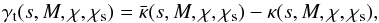 \begin{equation} \label{eq:gammam} \gamma_{\rm t}(s,M,\chi,\chi_{\rm s}) = \bar{\kappa}(s,M,\chi,\chi_{\rm s}) - \kappa(s,M,\chi,\chi_{\rm s}) , \end{equation}