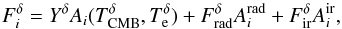 \begin{equation} F^\delta_i = Y^\delta A_i(T^\delta_{\rm CMB},T^\delta_{\rm e}) + F^\delta_{\rm rad}A_i^{\rm rad} + F^\delta_{\rm ir}A_i^{\rm ir}, \label{specmod} \end{equation}