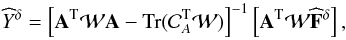 \begin{equation} \widehat{Y}^\delta = \left[ {\vec A}^{\rm T}{\cal W}{\vec A} - {\mathrm{Tr}({\cal C}_{A}^{\rm T}{\cal W}}) \right]^{-1}\left[ {\vec A}^{\rm T}{\cal W}\widehat{\bold F}^\delta \right], \end{equation}