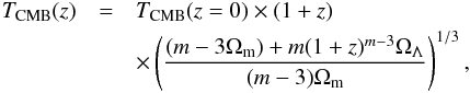 \begin{eqnarray} T_{\rm CMB}(z) &=& T_{\rm CMB}(z=0) \times (1+z) \\ \nonumber &&\times \left( \frac{(m-3 \Omega_{{\rm m}}) + m(1+z)^{m-3}\Omega_\Lambda}{(m-3)\Omega_{\rm m}} \right)^{1/3}, \end{eqnarray}