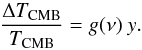 \begin{equation} \frac{\Delta T_{\rm{CMB}}}{T_{\rm{CMB}} }= g(\nu) \ y. \end{equation}