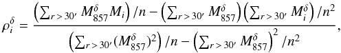 \begin{equation} \rho^\delta_i = \frac{\left(\sum_{r\,>\,30'} M^\delta_{857}M_{i}\right)/n - \left(\sum_{r\,>\,30'} M^\delta_{857}\right)\left(\sum_{r\,>\,30'}M^\delta_{i}\right)/n^2 }{\left(\sum_{r\,>\,30'} (M^\delta_{857})^2\right)/n - \left(\sum_{r\,>\,30'} M^\delta_{857}\right)^2/n^2}, \end{equation}