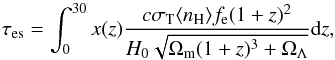 \begin{equation} \tau_{\rm es} = \int_0^{30} x(z) \frac{c \sigma_{\rm T} \langle n_{\rm H} \rangle f_{\rm e} (1+z)^2}{H_0 \sqrt{\Omega_{\rm m}(1+z)^3+ \Omega_{\Lambda}}} {\rm d}z, \label{eq:optDepth} \end{equation}