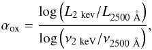 \begin{equation} \alpha_{\rm ox} = \frac{\log\left(L_{2~\mathrm{kev}} / L_{2500~\mathring{\mathrm{A}}}\right)}{ \log\left(\nu_{2~\mathrm{keV}} / \nu_{2500~\mathring{\mathrm{A}}}\right)},\label{eq:aox} \end{equation}