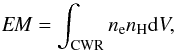 \begin{equation} {\it EM} = \int_{\rm CWR} n_{\rm e} n_{\rm H} {\rm d}V, \end{equation}