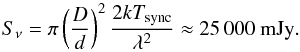 \begin{equation} S_\nu = \pi \left(\frac{D}{d}\right)^2 \frac{2 k T_{\rm sync}}{\lambda^2} \approx 25\,000~{\rm mJy}. \end{equation}
