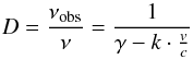 \begin{equation} D = \frac{\nu_{\rm obs}}{\nu} = \frac{1}{\gamma - {\boldmath k} \cdot \frac{{\boldmath v}}{c}} \end{equation}