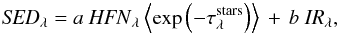 \begin{equation} {\it SED}_\lambda = a\ {\it HFN}_\lambda \left\langle \exp \left( -\tau_\lambda^{{\rm stars}}\right)\right\rangle \, +\, b\ {\it IR}_\lambda , \label{eqn:dusty} \end{equation}