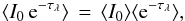 \begin{equation} \langle I_0\,{\rm e}^{-\tau_\lambda} \rangle\,=\,\langle I_0 \rangle \langle {\rm e}^{-\tau_\lambda} \rangle , \end{equation}