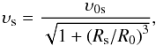 \begin{equation} \upsilon_{\rm s} = \frac{{{\upsilon_{\rm 0s}}}}{{\sqrt {1 + {{({R_{\rm s}}/{R_0})}^3}} }}, \label{eq2} \end{equation}