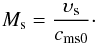 \begin{equation} M_{\rm s} =\frac{\upsilon_{\rm s}}{c_{\rm ms0}}\cdot \label{eqMN} \end{equation}