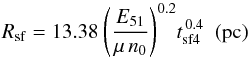 \begin{equation} {R_{{\rm{sf}}}} = 13.38\ {\left( {\frac{{{E_{51}}}}{{\mu \,{n_0}}}} \right)^{0.2}}t_{{\rm {sf4}}}^{\,0.4}\,\,\,{\rm{(pc)}} \label{eq4} \end{equation}