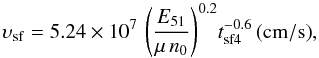 \begin{equation} \upsilon _{\rm sf} = 5.24 \times {10^7}\,\,{\left( {\frac{{{E_{51}}}}{{\mu \,{n_0}}}} \right)^{ 0.2}}{t_{\rm sf4}^{ - 0.6}\,{\rm (cm/s)}}, \label{eq5} \end{equation}