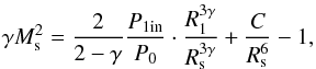 \begin{equation} \gamma M_{\rm s}^2 = \frac{2}{{2 - \gamma }}\frac{{{P_{\rm 1in}}}}{{{P_0}}} \cdot \frac{{R_1^{3\gamma }}}{{R_{\rm s}^{3\gamma }}} + \frac{C}{{R_{\rm s}^6}} - 1, \label{eq11} \end{equation}