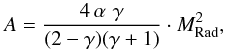 \begin{eqnarray*} A = \frac{{4\,\alpha \,\,\gamma }}{{(2 - \gamma )(\gamma + 1)}} \cdot {M}_{{\rm{Rad}}}^2, \end{eqnarray*}