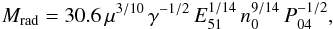 \begin{eqnarray*} {M_{{\rm{rad}}}} = 30.6 \, {\mu ^{3/10}} \, {\gamma ^{ - 1/2}} \, E_{51}^{1/14} \, n_0^{9/14} \,P_{04}^{ - 1/2}, \end{eqnarray*}