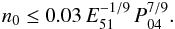 \begin{eqnarray*} {n_{\rm{0}}} \le 0.03 \, E_{51}^{ - 1/9} \, P_{04}^{7/9}. \end{eqnarray*}