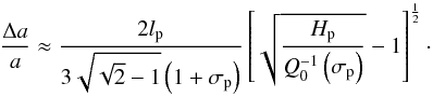 \begin{equation} \frac{\Delta a}{a} \approx \frac{2 l_{\rm p}}{ 3 \sqrt{ \sqrt{2} -1 } \left( 1 + \sigma_{\rm p} \right)} \left[ \sqrt{ \frac{H_{\rm p}}{ Q_0^{-1} \left( \sigma_{\rm p} \right) } } - 1 \right]^{\frac{1}{2}}\cdot \label{SL} \end{equation}