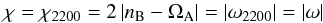 \begin{equation} \chi = \chi_{2200} = 2\,\vert n_{\rm B}-\Omega_{\rm A}\vert=\vert\omega_{2200}\vert=\vert\omega\vert \end{equation}