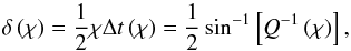 \begin{equation} \delta\left(\chi\right)=\frac{1}{2} \chi {\Delta t}\left(\chi\right)=\frac{1}{2}\sin^{-1}\left[Q^{-1}\left(\chi\right)\right], \end{equation}