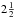 \hbox{$2\frac{1}{2}$}