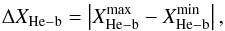 \begin{eqnarray} \Delta X_{\rm He-b} = \left| X_{\rm He-b}^{\rm max} - X_{\rm He-b}^{\rm min} \right|, \end{eqnarray}
