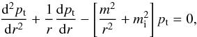 \begin{equation} \label{inside} {{\mathrm{d}^2 p_\mathrm{t}}\over {\mathrm{d} r^2}}+{1\over r}{{\mathrm{d} p_\mathrm{t}}\over {\mathrm{d} r}}-\left [{{m^2}\over {r^2}} + m^2_\mathrm{i}\right ]p_\mathrm{t} = 0, \end{equation}