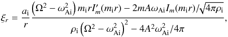\begin{equation} \label{xiin} \xi_{r}={a_\mathrm{i}\over r}\frac{\left (\Omega^2-\omega^2_\mathrm{Ai}\right )m_\mathrm{i}rI^{\prime}_m(m_\mathrm{i} r)-{2mA}\omega_\mathrm{Ai} I_m(m_\mathrm{i} r)/\!\!\sqrt{4\pi \rho_\mathrm{i}}} {\rho_\mathrm{i}\left (\Omega^2-\omega^2_\mathrm{Ai}\right )^2 - {4A^2}\omega^2_\mathrm{Ai}/4\pi}, \end{equation}