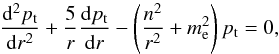 \begin{equation} \label{outside} {{\mathrm{d}^2 p_\mathrm{t}}\over {\mathrm{d} r^2}}+{5\over r}{{\mathrm{d} p_\mathrm{t}}\over {\mathrm{d} r}}-\left ({{n^2}\over {r^2}}+ m^2_\mathrm{e} \right )p_\mathrm{t} = 0, \end{equation}