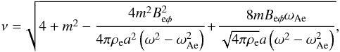 \begin{equation} \label{nu} \nu =\! \sqrt{4 + m^2-{{4 m^2 B^2_{\mathrm{e} \phi}}\over {4\pi\rho_{\mathrm{e}} a^2 \left (\omega^2-\omega^2_\mathrm{Ae}\right )}}\!+\!{{8 m B_{\mathrm{e} \phi}\omega_\mathrm{Ae}}\over {\sqrt{4\pi\rho_{\mathrm{e}}} a \left (\omega^2-\omega^2_\mathrm{Ae}\right )}}}, \end{equation}