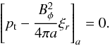 \begin{equation} \label{boundary2} \left [p_\mathrm{t} - {{B^2_{\phi}}\over {4\pi a}}\xi_r \right]_{a} = 0. \end{equation}