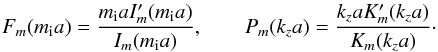 \begin{eqnarray*} F_{m}(m_\mathrm{i}a)={{m_\mathrm{i}aI^{\prime}_{m}(m_\mathrm{i}a)}\over {I_{m}(m_\mathrm{i}a)}},\qquad P_{m}(k_z a)={{k_z aK^{\prime}_{m}(k_z a)}\over {K_{m}(k_z a)}}\cdot \end{eqnarray*}
