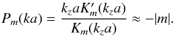 \begin{eqnarray*} P_m(ka) = \frac{k_z aK^{\prime}_m(k_z a)}{K_m(k_z a)}\approx -|m|. \end{eqnarray*}
